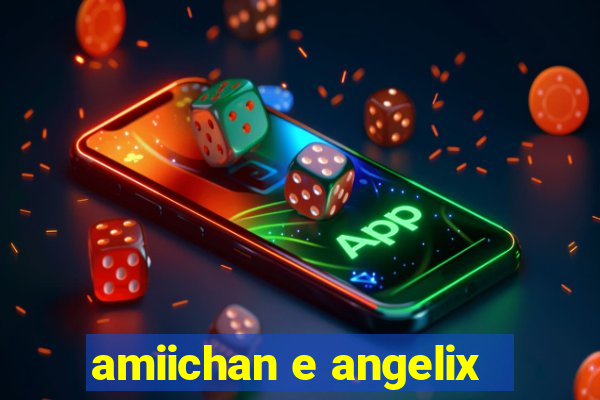 amiichan e angelix